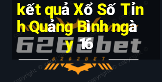 kết quả Xổ Số Tỉnh Quảng Bình ngày 16