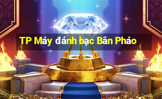 TP Máy đánh bạc Bắn Pháo