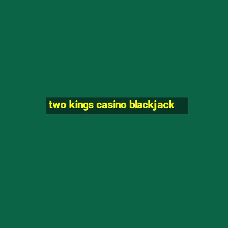 two kings casino blackjack