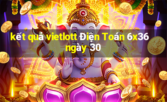 kết quả vietlott Điện Toán 6x36 ngày 30