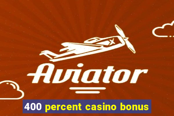 400 percent casino bonus