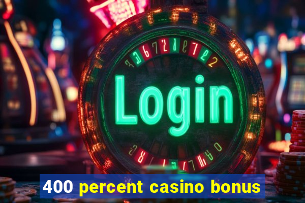 400 percent casino bonus