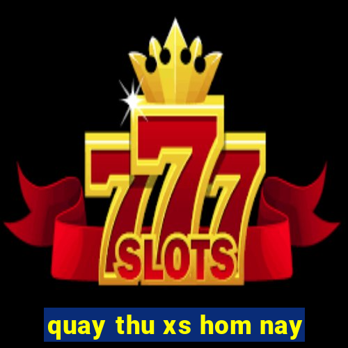 quay thu xs hom nay