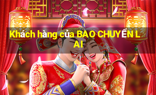 Khách hàng của BAO CHUYỂN LAI