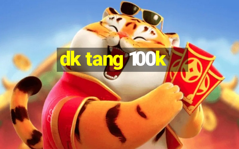 dk tang 100k