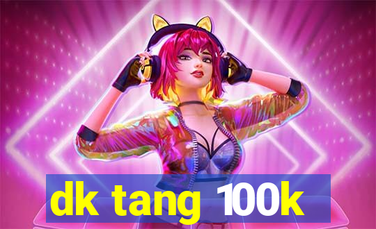 dk tang 100k