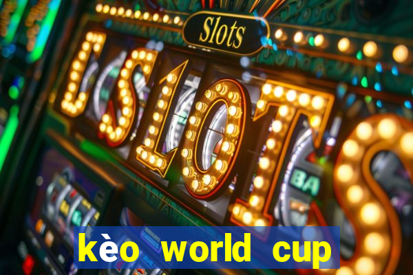 kèo world cup 2022 hôm nay