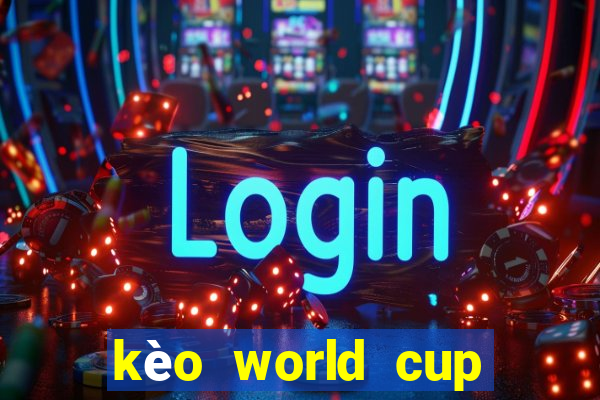 kèo world cup 2022 hôm nay