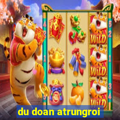 du doan atrungroi