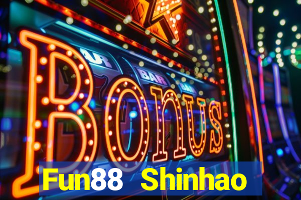 Fun88 Shinhao Tiandi Việt nam