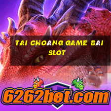 Tai Choáng Game Bài Slot