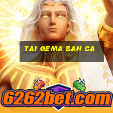 tai gema ban ca