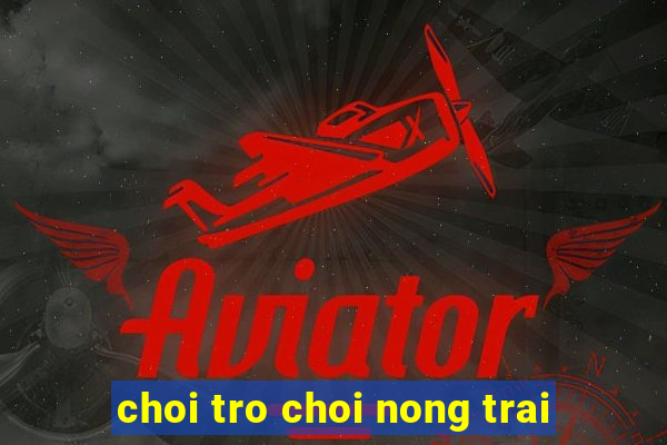 choi tro choi nong trai