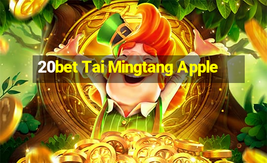 20bet Tai Mingtang Apple