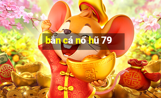 bắn cá nổ hũ 79