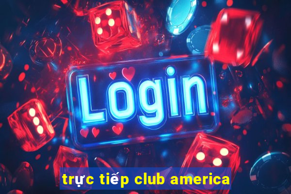 trực tiếp club america