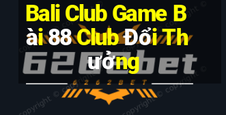 Bali Club Game Bài 88 Club Đổi Thưởng