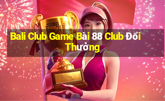 Bali Club Game Bài 88 Club Đổi Thưởng