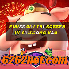 Fun88 giải trí Bobberly sẽ không vào