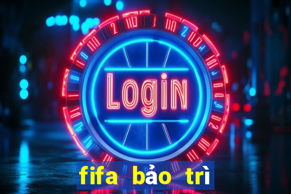 fifa bảo trì hôm nay