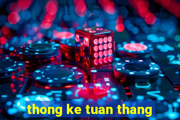 thong ke tuan thang