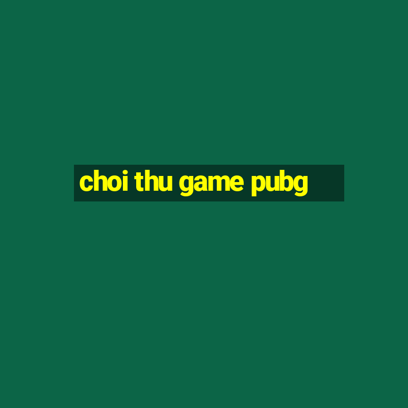 choi thu game pubg