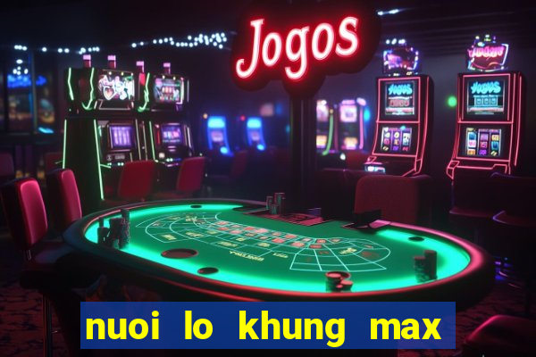 nuoi lo khung max 5 ngay