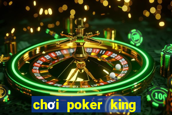 chơi poker king trên máy tính