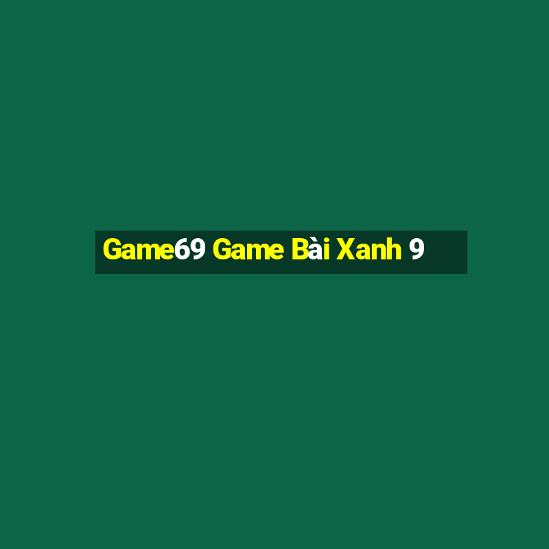 Game69 Game Bài Xanh 9