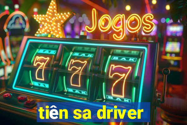 tiên sa driver