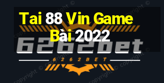 Tai 88 Vin Game Bài 2022