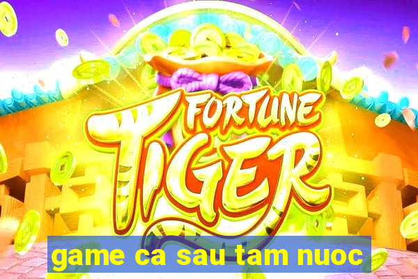 game ca sau tam nuoc