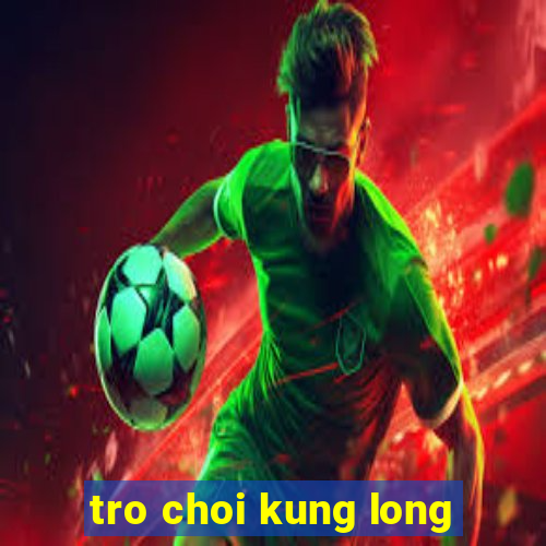 tro choi kung long