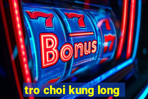 tro choi kung long