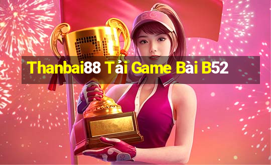 Thanbai88 Tải Game Bài B52