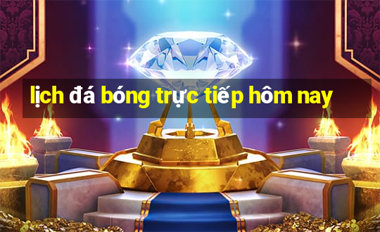 lịch đá bóng trực tiếp hôm nay