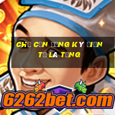 Chỉ cần đăng ký điện tử là tặng