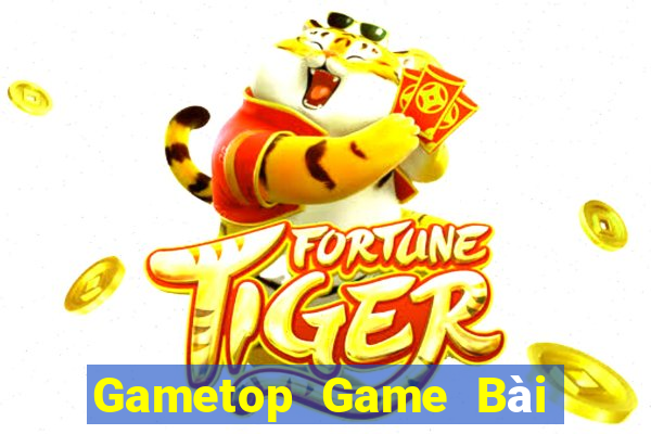 Gametop Game Bài Rút Tiền Uy Tín