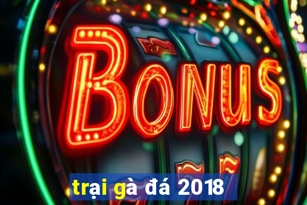 trại gà đá 2018