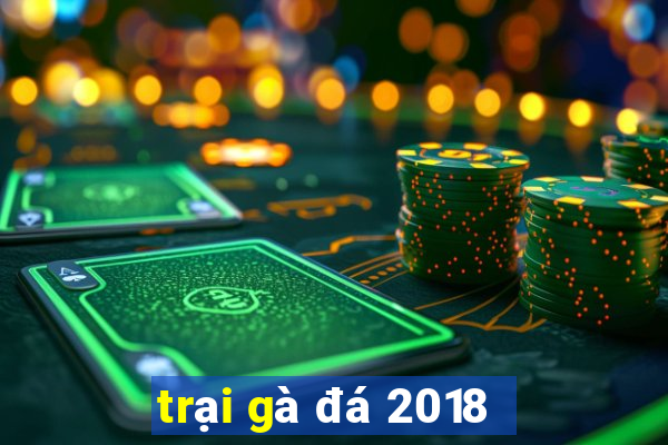 trại gà đá 2018