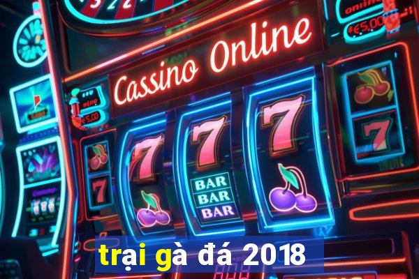 trại gà đá 2018