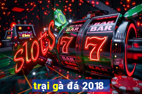 trại gà đá 2018