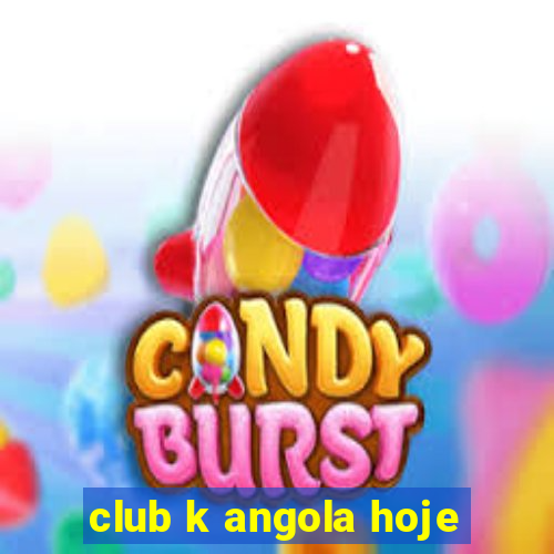 club k angola hoje