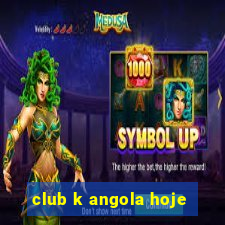 club k angola hoje