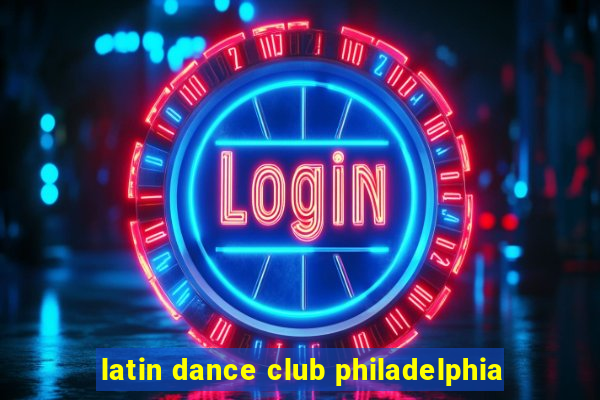 latin dance club philadelphia