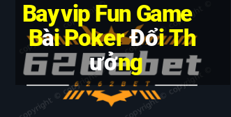 Bayvip Fun Game Bài Poker Đổi Thưởng