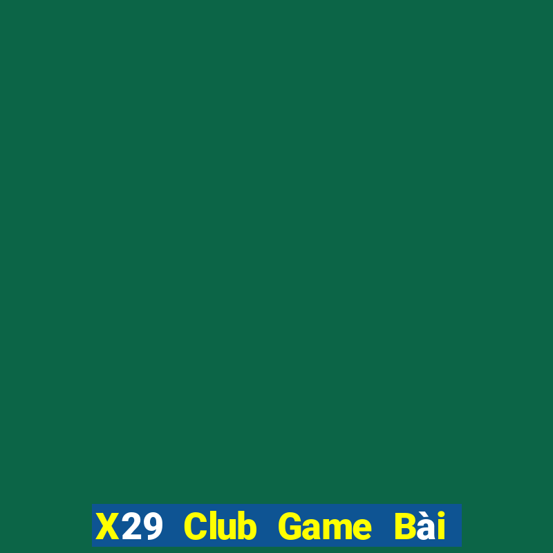 X29 Club Game Bài Hay Nhất Hiện Nay