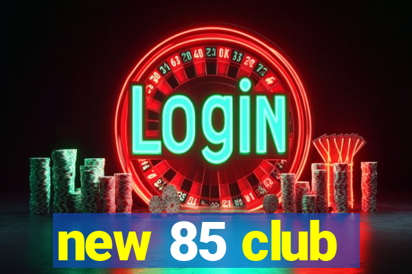 new 85 club