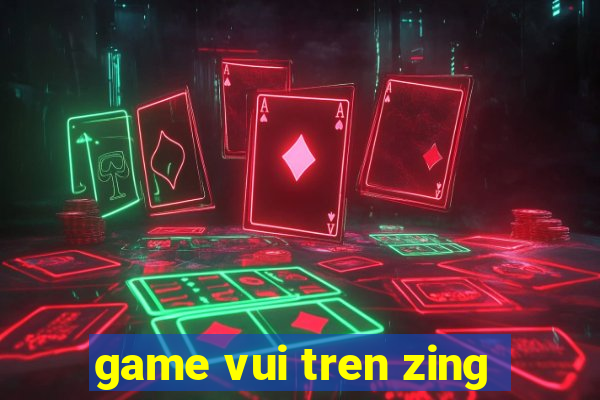 game vui tren zing