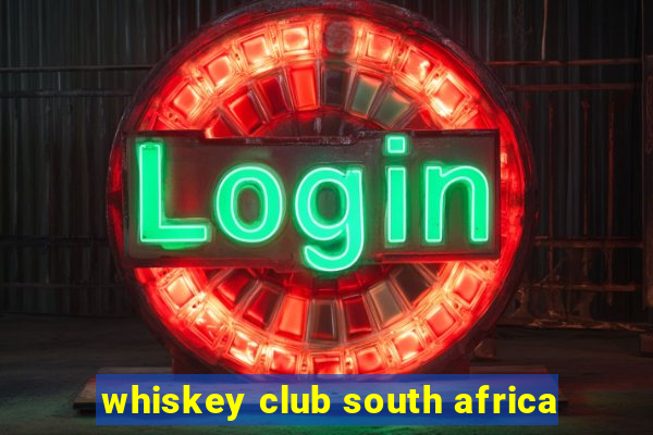 whiskey club south africa